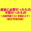 【新生児寝具編】産後に本当に必要だったもの、不要だったもの～バースデイの出産準備リストを踏まえて～