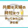 共働き夫婦の時短テク　やってみたことまとめ