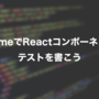 EnzymeでReactコンポーネントのテストを書こう