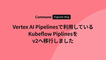 Vertex AI Pipelines で利用している Kubeflow Pipelines を v2 へ移行しました