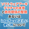 ソフトウェアアーキテクチャの本質と依存関係の整理、あるいはinterfaceの正しい使い所について