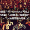 映画紹介系YouTuberが再炎上！「もはや本編」54分動画に視聴者ドン引き…ファスト映画問題の再来か？