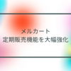 メルカート、定期販売機能を大幅強化　半田貞治郎