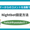 【 Twitch 】コメントを自動で返信　Nightbotの設定方法