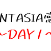 FANTASIAの話をしましょーよ　DAY1編