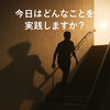 今日はどんなことを実践しますか？