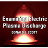 ザ・サンダーボルツ勝手連  Donald E. Scott  Examining Electric Plasma Discharge   ThunderboltsドナルドE.スコット・　電気プラズマ放電を調べる ・・サンダーボルツ