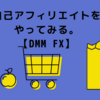 ガチ金欠なので自己アフィリエイトをしてみた。【DMM FX】