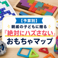 親戚の子どもに送る「絶対にハズさない」おもちゃマップ