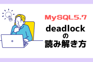 deadlock発生時の読み解き方（mysql5.7）