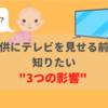 子供にテレビを見せる前に知っておくべき3つの影響