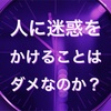 人に迷惑をかけることはいけないことなのか？