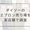 ダイソーのエプロンはどこに売ってる？売り場・値段・種類を実店舗で調査