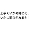 うまくいかないときこそ、いかに面白がれるか！