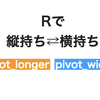 そろそろ覚えるRで縦持ち横持ち変換〜pivlot_loger、pivot_wider〜