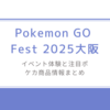 5月開催Pokemon GO Fest 2025大阪/イベント体験と注目ポケカ商品情報まとめ