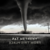 Pat Metheny: From This Place (2020) それが成熟した完成度、ならばそうなのだろう
