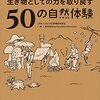 「生き物としての力を取り戻す50の自然体験」自然体験・外遊びを、大人が楽しんだっていいじゃないか！