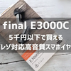 【final E3000C 使用レビュー】5千円以下で買えるハイレゾ対応スマホイヤホン