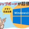 Windows10新機能クリップボードが便利だがメモリ圧迫注意