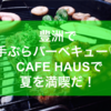 豊洲で手ぶらバーベキュー♡CAFE HAUSで夏を満喫だ！