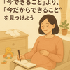 「今できること」より、「今だからできること」を見つけよう