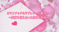 ロマンチックなラブレターが書きたい！〜英語で伝えたい大好きな気持ち〜
