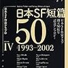 「日本SF短篇50 IV 1993-2002　日本SF作家クラブ創立50周年記念アンソロジー」