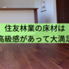 住友林業の床材は高級感があって大満足