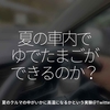 1733食目「夏の車内でゆでたまごができるのか？」夏のクルマの中がいかに高温になるかという実験＠Twitter