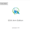 ESXi Arm Edition version 1.11 — October 26, 2022 が登場していた・・・