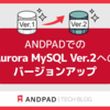 ANDPADでのAurora MySQL Ver.2へのバージョンアップ