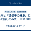 AIと「遺伝子の継承」について話してみた　※11000字程