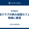 快活クラブの飲み放題カフェは勉強に最適