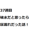 【37週目】破水と思ったら尿漏れだった話。お風呂に入って30時間後に病院へ。