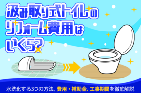 汲み取り式トイレのリフォーム費用はいくら？水洗化する3つの方法、費用・補助金、工事期間を徹底解説