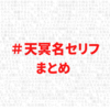 ＃天冥名セリフ 記事まとめ