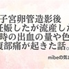 子宮卵管造影後、すぐ妊娠したが流産した話。その時の出血の量や色は？下腹部痛が起きた話。