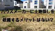 【一条工務店】土地探しをハウスメーカーに依頼するメリットはない？