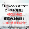 トランスフォーマービースト覚醒[4DX・IMAX]東京の上映館！口コミ感想まとめ