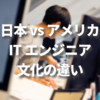 日本 vs アメリカ：ITエンジニア文化の5つの違い
