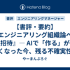 【書評・要約】『エンジニアリング組織論への招待』― AIで「作る」が速くなった今、残る不確実性は人と人のあいだにある