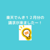 楽天でんき１２月分の請求が来ましたぁー！結果報告！