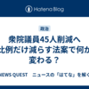 衆院議員45人削減へ　比例だけ減らす法案で何が変わる？