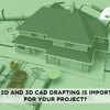 Why 2D CAD Drafting is Important for your Project?