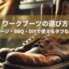 👢ワークブーツの選び方｜ガレージ・BBQ・DIYで使えるタフな一足 暮らしに“作業と遊び”がある人のためのリアルブーツ選び