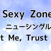 Sexy Zone  ニューシングル「Trust Me, Trust You.」