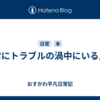 常にトラブルの渦中にいる人