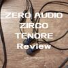 【日本製イヤホン ZERO Audio ZIRCO Tenore アウトラインレビュー】サウンドバランスは悪くなく、解像度にも優れるが、中域の透明度とレンジ感は物足りない。総合的には価格の標準以上