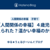 【人間関係の幸福】４歳児に教えられた？温かい幸福のかたち